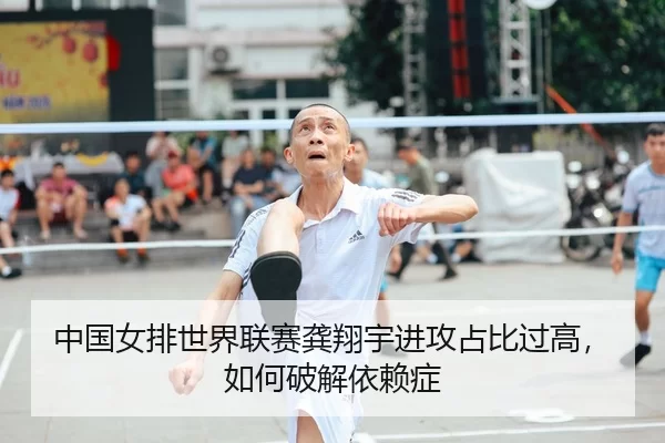 中国女排世界联赛龚翔宇进攻占比过高，如何破解依赖症